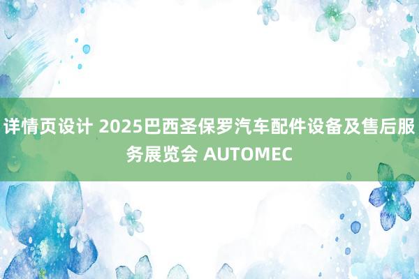 详情页设计 2025巴西圣保罗汽车配件设备及售后服务展览会 AUTOMEC