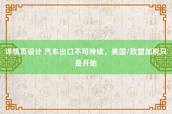 详情页设计 汽车出口不可持续，美国/欧盟加税只是开始