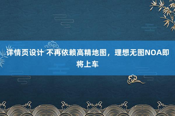 详情页设计 不再依赖高精地图，理想无图NOA即将上车