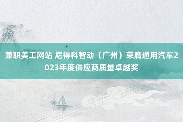 兼职美工网站 尼得科智动（广州）荣膺通用汽车2023年度供应商质量卓越奖